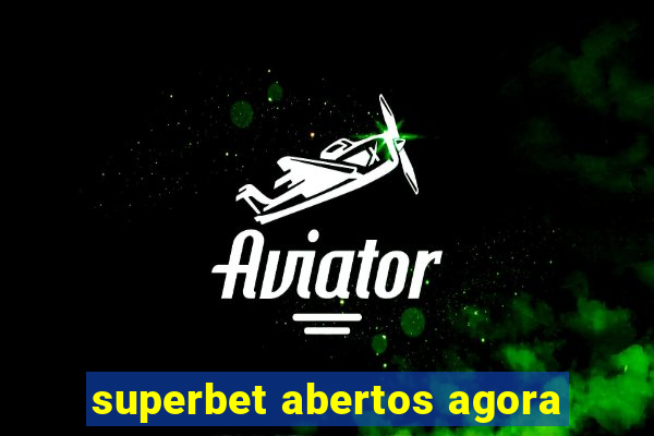 superbet abertos agora